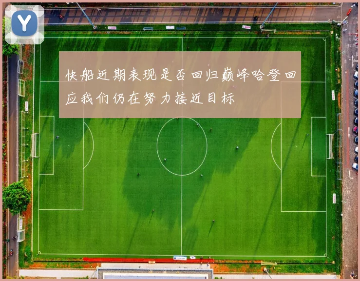 快船近期表现是否回归巅峰哈登回应我们仍在努力接近目标