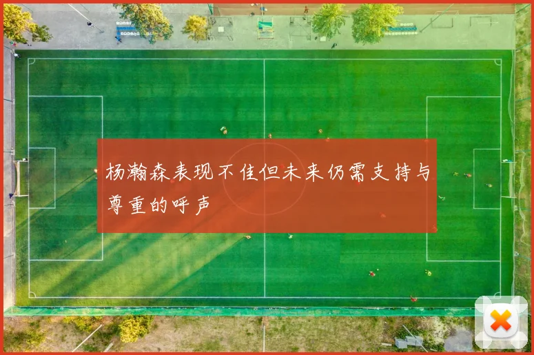 杨瀚森表现不佳但未来仍需支持与尊重的呼声